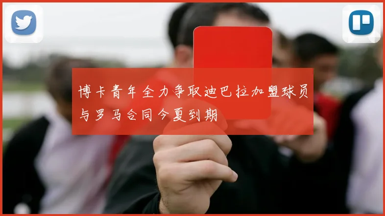 博卡青年全力争取迪巴拉加盟球员与罗马合同今夏到期