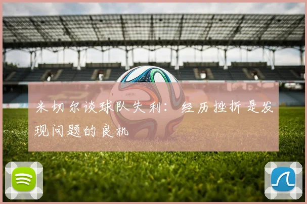 米切尔谈球队失利：经历挫折是发现问题的良机