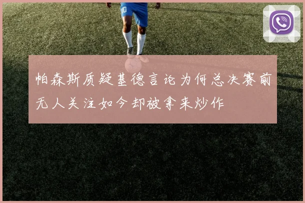 帕森斯质疑基德言论为何总决赛前无人关注如今却被拿来炒作